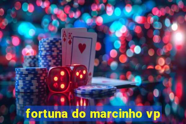 fortuna do marcinho vp